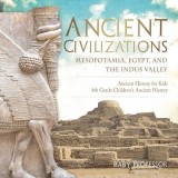 Ancient Civilizations - Mesopotamia, Egypt, and the Indus Valley Ancient History for Kids 4th Grade Children&#039;s Ancient History