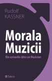 Morala muzicii. Din scrisorile catre un Muzician &ndash; Rudolf Kassner. Filosofie