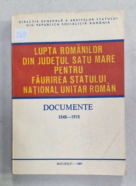 LUPTA ROMANILOR DIN JUDETUL SATU MARE PENTRU FAURIREA STATULUI NATIONAL UNITAR ROMAN , DOCUMENTE 1848 -1918 , APARUTA 1989