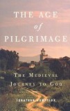 The Age of Pilgrimage: The Medieval Journey to God
