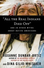 &quot;&quot;All the Real Indians Died Off&quot;&quot;: And 20 Other Myths about Native Americans