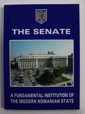 THE SENATE - A FUNDAMENTAL INSTITUTION OF THE MODERN ROMANIAN STATE by ALEXANDRU DUMITRESCU , 2000 foto