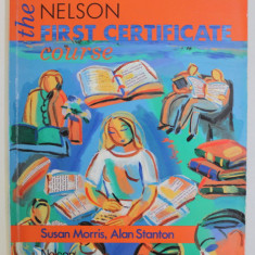 THE NELSON FIRST CERTIFICATE COURSE by SUSAN MORRIS and ALAN STANTON , 1993 , PREZINTA INSEMNARI CU CREIONUL *