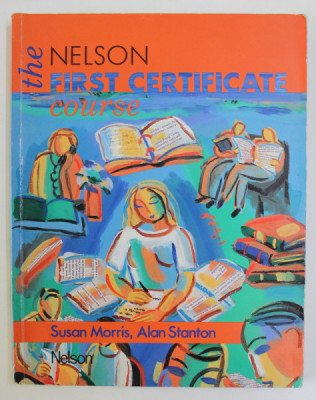 THE NELSON FIRST CERTIFICATE COURSE by SUSAN MORRIS and ALAN STANTON , 1993 , PREZINTA INSEMNARI CU CREIONUL * foto