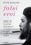 Falsi eroi. Zece figure istorice controversate si cum au modelat lumea - Litera
