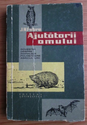 J. H. Fabre - Ajutatorii omului. Povestiri despre animalele folositoare... foto