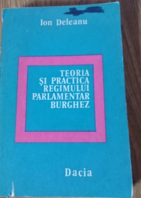 Teoria si practica regimului parlamentar burghez / Ion Deleanu foto
