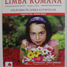 LIMBA ROMANA , CLASA A - III -A , CALATORIE IN LUMEA CUVINTELOR de FLORENTINA POPA si MARIANA DOGARU , 2007