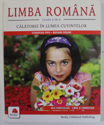 LIMBA ROMANA , CLASA A - III -A , CALATORIE IN LUMEA CUVINTELOR de FLORENTINA POPA si MARIANA DOGARU , 2007 foto