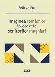 Imaginea romanilor in operele scriitorilor maghiari | Felician Pop