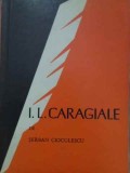 I.L. Caragiale - Șerban Cioculescu (1966) - Biografia Scriitorului Rom&acirc;n, Editura Tineretului, 147 Pagini