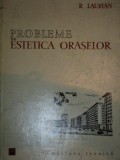 PROBLEME DE ESTETICA ORASELOR de R. LAURIAN , 1962 * EDITIE CARTONATA