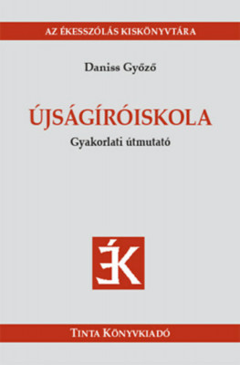 &amp;Uacute;js&amp;aacute;g&amp;iacute;r&amp;oacute;iskola - Gyakorlati &amp;uacute;tmutat&amp;oacute; - Daniss Győző foto