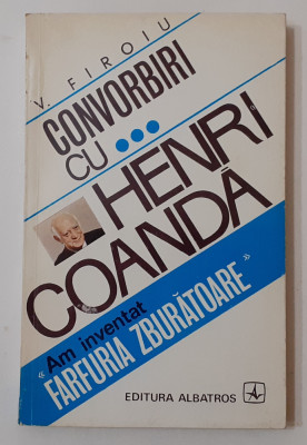 V. Firoiu - Convorbiri Cu Henri Coanda. Am Inventat Farfuria Zburatoare foto