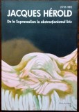 CATALOG EXPOZITIE: JACQUES HEROLD, DE LA SUPRAREALISM LA ABSTRACTIONISMUL LIRIC (COLORS ART GALLERY, 2011)