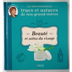 BEAUTE ET SOINS DU VISAGE , LES INDISPENSABLES TRUCS ET STUCES DE NOS GRAND - MERES , par MARION GAME , 2012