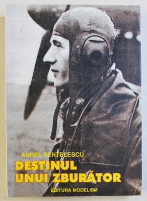 DESTINUL UNUI ZBURATOR , CAPITANUL AVIATOR MIRCEA T. BADULESCU ( 1917 - 1967 ) de AUREL PENTELESCU , 2002 foto