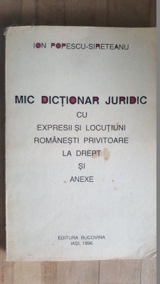 Mic dictionar juridic cu expresii si locutiuni romanesti privitoare la drept si anexe- Ion Popescu-Sireteanu foto