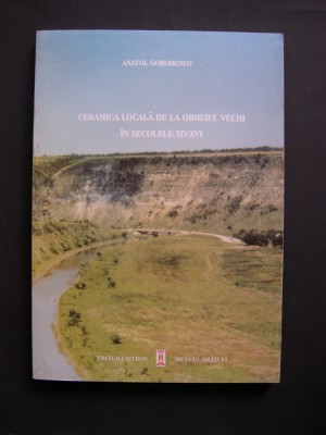 Ceramica locala de la Orheiul Vechi in secolele XIV - XVI - Anatol Gorodenco foto