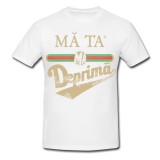 Tricou &quot; Ma-ta ma deprima &quot;