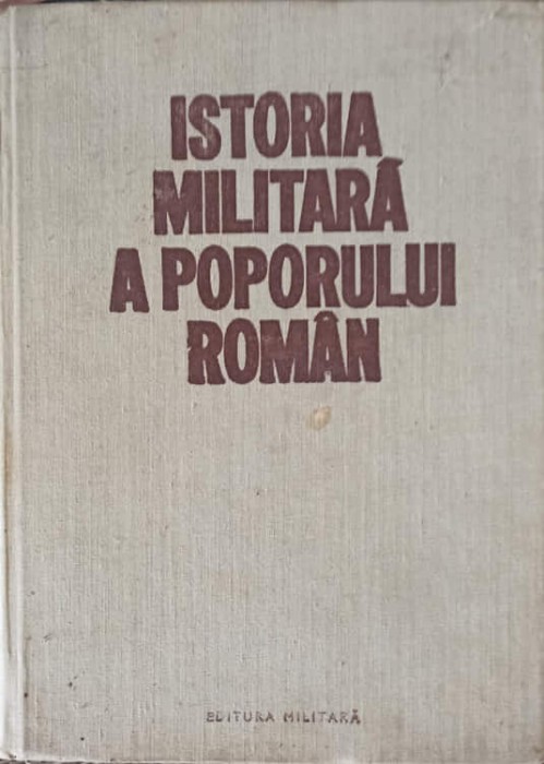 ISTORIA MILITARA A POPORULUI ROMAN VOL.1-CONSTANTIN OLTEANU, STEFAN PASCU, ILIE CEAUSESCU SI COLAB.-272885
