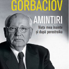 Amintiri. Viata mea inainte si dupa perestroika | Mihail Gorbaciov