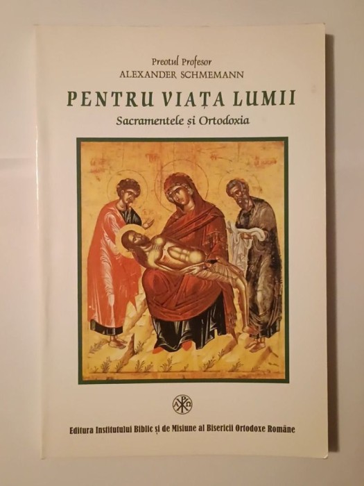 Alexander Schmemann - Pentru viața lumii: Sacramentele și Ortodoxia