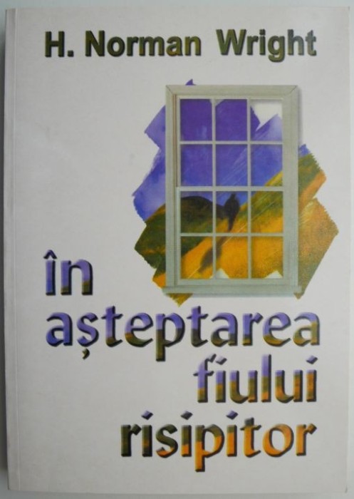 In asteptarea fiului risipitor &ndash; H. Norman Wright