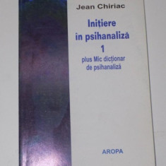 INITIERE IN PSIHANALIZA. PARTEA INTAI. CU UN MIC DICTIONAR DE PSIHANALIZA de JEAN CHIRIAC 2003