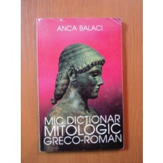 MIC DICTIONAR MITOLOGIC ED. V - a de ANCA BALACI , Bucuresti 1977