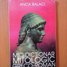 MIC DICTIONAR MITOLOGIC ED. V - a de ANCA BALACI , Bucuresti 1977