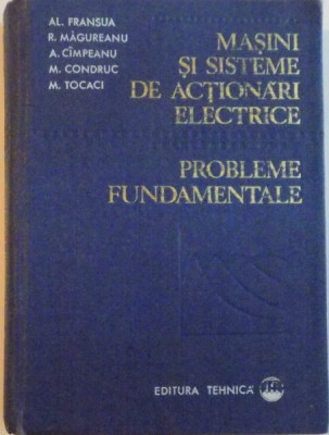 MASINI SI SISTEME DE ACTIONARI ELECTRICE, PROBLEME FUNDAMENTALE de AL. FRANSUA, R. MAGUREANU, M. TOCACI, 1978 foto