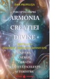 Perceptii despre armonia creatiei divine. Partea a II-a: Universul - Imparatia Divinitatii. Univers, energii, vibratii, entitati celeste si terestre -