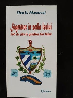 Sagetator in zodia leului 365 de zile in gradina lui Fidel- Sicu V. Macovei foto