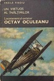 UN VIRTUOS AL INALTIMILOR, LOCOTENENTUL-AVIATOR OCTAV OCULEANU-VASILE FIROIU