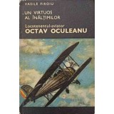 UN VIRTUOS AL INALTIMILOR, LOCOTENENTUL-AVIATOR OCTAV OCULEANU-VASILE FIROIU-245323