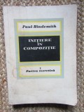 INITIERE IN COMPOZITIE , VOLUMUL I - PARTEA TEORETICA de PAUL HINDEMITH , 1967