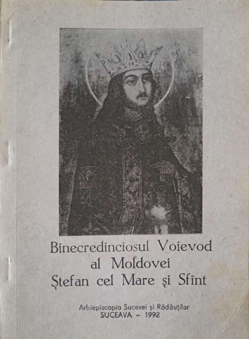 BINECREDINCIOSUL VOIEVOD AL MOLDOVEI STEFAN CEL MARE SI SFANT-APARUTA CU BINECUVANTAREA I.P.S. PIMEN ARHIEP-255708