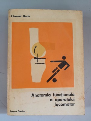 Anatomia functionala a aparatului locomotor- Clement Baciu foto