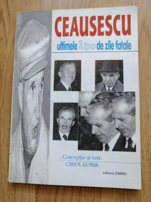 Carol Roman - Ceausescu, ultimele 100 de zile fatale - Editura: Carro : 2013 foto