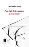 Dumitru Pacuraru - Punctul de Inversare a Memoriei - Poezie, Editura Scoala Ardeleana, Max Blecher, 2017 - Stare Impecabila