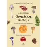 Gomb&aacute;szok napl&oacute;ja - Jegyzetek 200 ehető gomb&aacute;hoz - Alm&aacute;si Petra