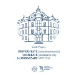 Universitate. Societate. Modernizare. Idealul universitatii moderne la Cluj (1919-1945) - Vasile Puscas