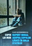 Vlad Alexandrescu - Copiii lui Irod. Raport moral asupra copiilor lasati in