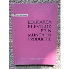 EDUCAREA ELEVILOR PRIN MUNCA IN PRODUCTIE -V. A. IAKOVLEV