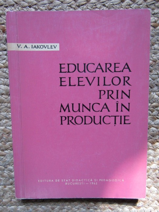 EDUCAREA ELEVILOR PRIN MUNCA IN PRODUCTIE -V. A. IAKOVLEV