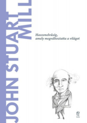 John Stuart Mill - Haszonelv&amp;Aring;&amp;plusmn;s&amp;Atilde;&amp;copy;g, amely megv&amp;Atilde;&amp;iexcl;ltoztatta a vil&amp;Atilde;&amp;iexcl;got - Gerardo Lopez Sastre foto