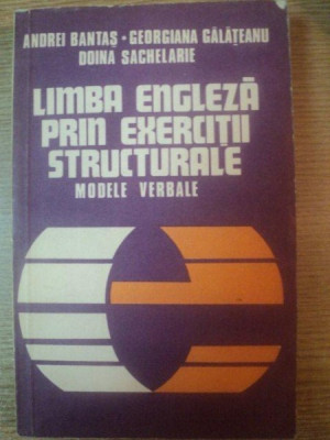 LIMBA ENGLEZA PRIN EXERCITII STRUCTURALE , MODELE VERBALE de ANDREI BANTAS , GEORGIANA GALATEANU , DOINA SACHELARIE , Bucuresti 1979 foto