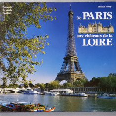DE PARIS AUX CHATEAUX DE LA LOIRE par FRANCE VARRY , EDITIE IN FRANCEZA , GERMANA , ENGLEZA , 1995
