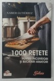 1000 DE RETETE PENTRU INCEPATORI SI BUCATARI AMATORI de XABIER GUTIERREZ , 2008 * PREZINTA INSEMNARI CU CREIONUL